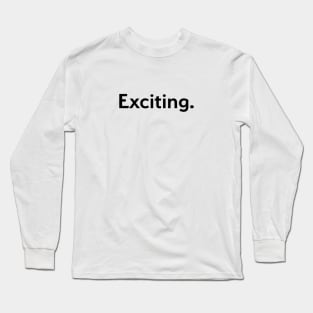 Exciting. Long Sleeve T-Shirt